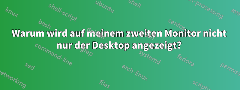 Warum wird auf meinem zweiten Monitor nicht nur der Desktop angezeigt?