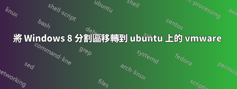 將 Windows 8 分割區移轉到 ubuntu 上的 vmware