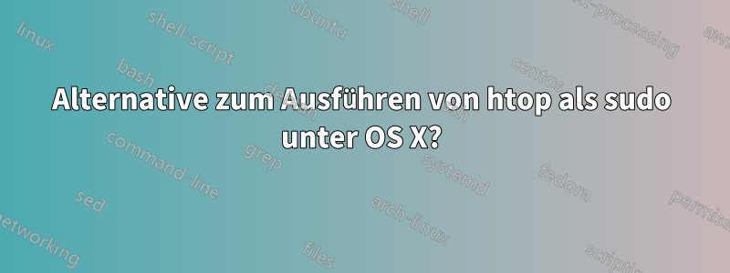 Alternative zum Ausführen von htop als sudo unter OS X?