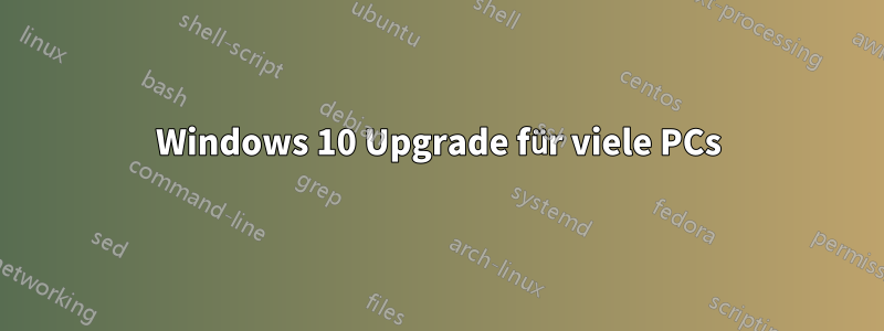 Windows 10 Upgrade für viele PCs