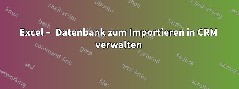 Excel – Datenbank zum Importieren in CRM verwalten