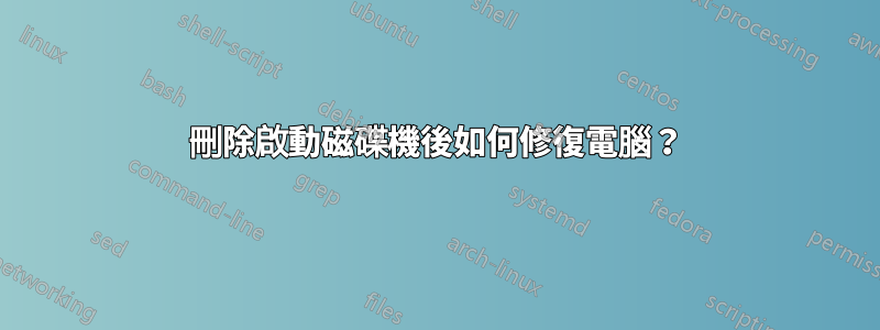 刪除啟動磁碟機後如何修復電腦？