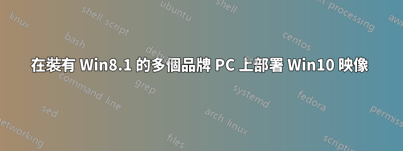 在裝有 Win8.1 的多個品牌 PC 上部署 Win10 映像