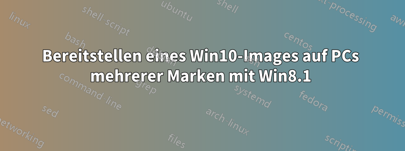 Bereitstellen eines Win10-Images auf PCs mehrerer Marken mit Win8.1