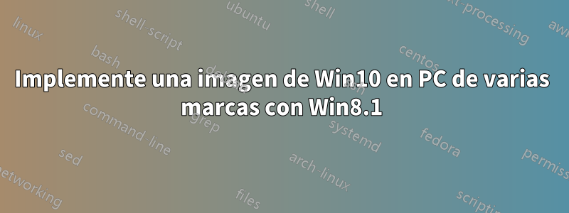 Implemente una imagen de Win10 en PC de varias marcas con Win8.1