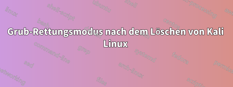 Grub-Rettungsmodus nach dem Löschen von Kali Linux