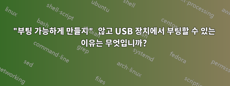 "부팅 가능하게 만들지" 않고 USB 장치에서 부팅할 수 있는 이유는 무엇입니까?