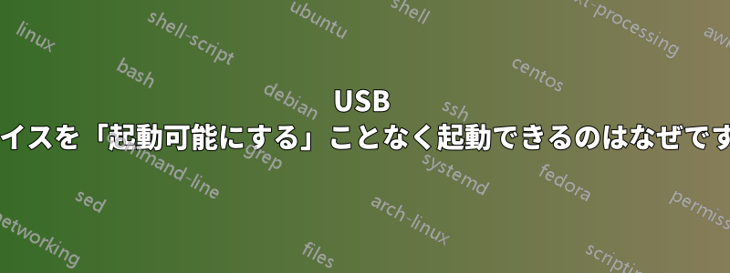 USB デバイスを「起動可能にする」ことなく起動できるのはなぜですか?