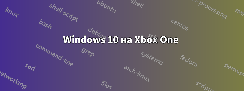 Windows 10 на Xbox One