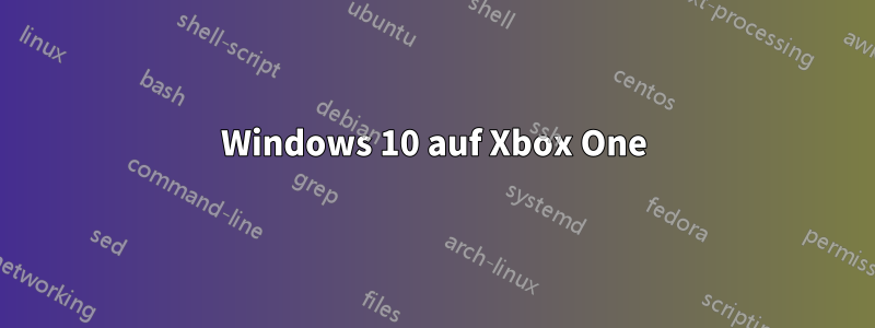 Windows 10 auf Xbox One