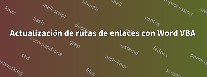 Actualización de rutas de enlaces con Word VBA