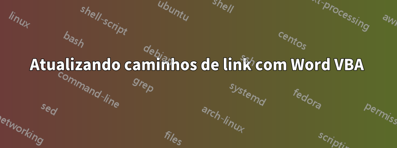 Atualizando caminhos de link com Word VBA