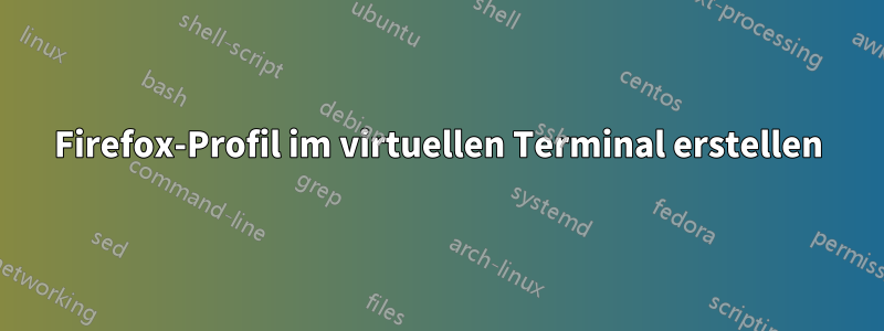 Firefox-Profil im virtuellen Terminal erstellen