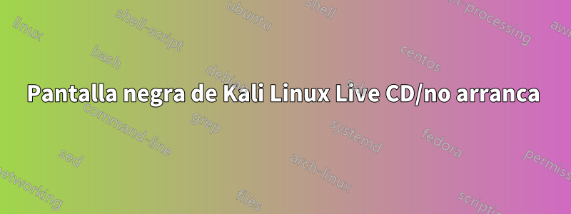 Pantalla negra de Kali Linux Live CD/no arranca