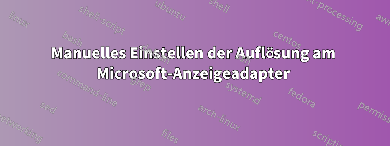 Manuelles Einstellen der Auflösung am Microsoft-Anzeigeadapter