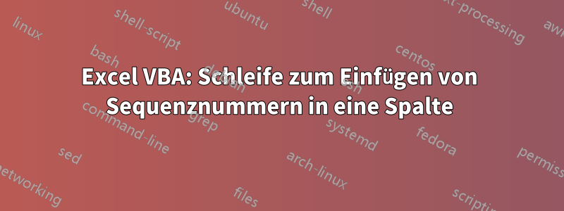 Excel VBA: Schleife zum Einfügen von Sequenznummern in eine Spalte