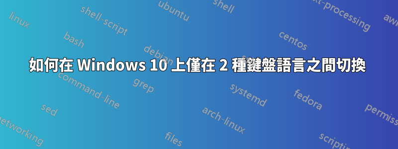 如何在 Windows 10 上僅在 2 種鍵盤語言之間切換