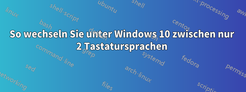 So wechseln Sie unter Windows 10 zwischen nur 2 Tastatursprachen