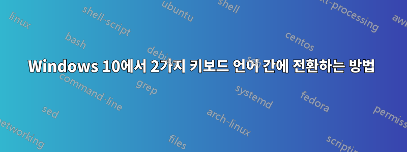 Windows 10에서 2가지 키보드 언어 간에 전환하는 방법