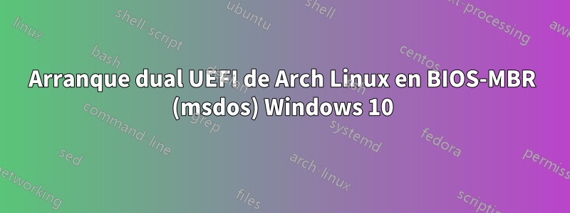 Arranque dual UEFI de Arch Linux en BIOS-MBR (msdos) Windows 10