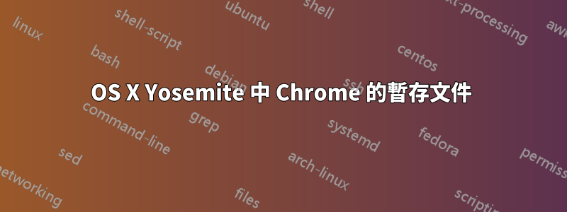OS X Yosemite 中 Chrome 的暫存文件