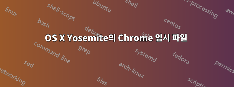 OS X Yosemite의 Chrome 임시 파일