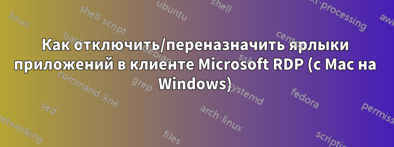 Как отключить/переназначить ярлыки приложений в клиенте Microsoft RDP (с Mac на Windows)