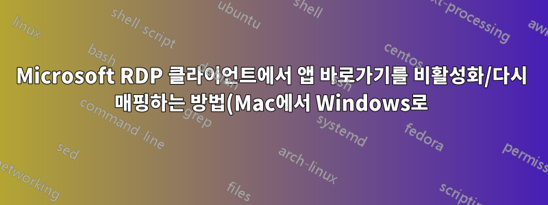 Microsoft RDP 클라이언트에서 앱 바로가기를 비활성화/다시 매핑하는 방법(Mac에서 Windows로)