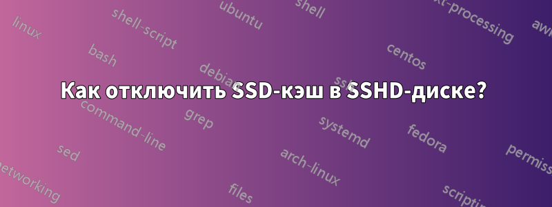 Как отключить SSD-кэш в SSHD-диске?