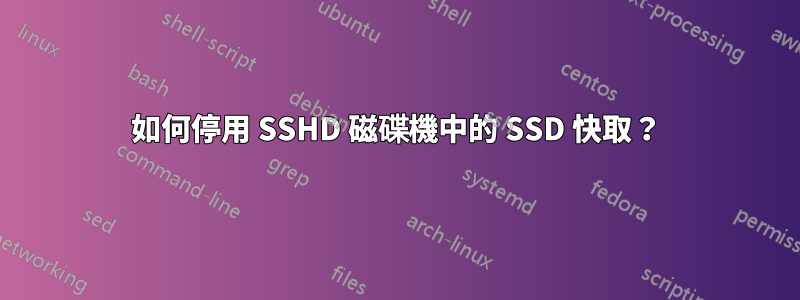 如何停用 SSHD 磁碟機中的 SSD 快取？