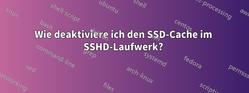 Wie deaktiviere ich den SSD-Cache im SSHD-Laufwerk?