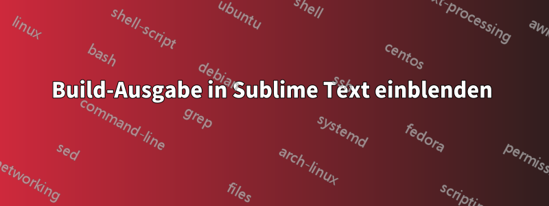 Build-Ausgabe in Sublime Text einblenden