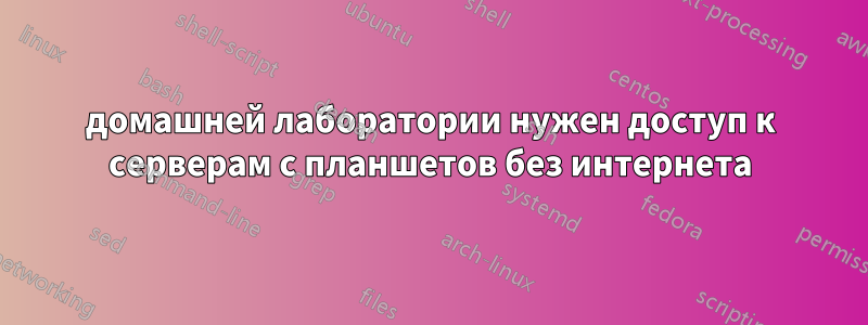 домашней лаборатории нужен доступ к серверам с планшетов без интернета