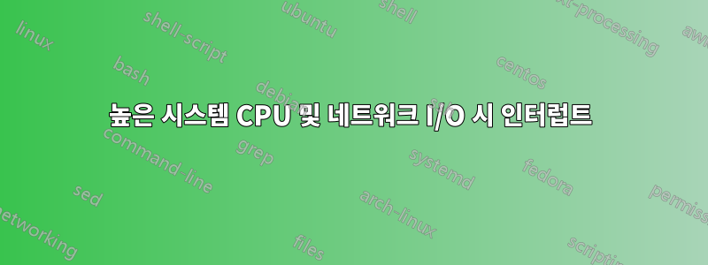 높은 시스템 CPU 및 네트워크 I/O 시 인터럽트