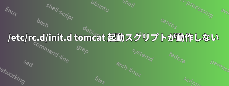 /etc/rc.d/init.d tomcat 起動スクリプトが動作しない