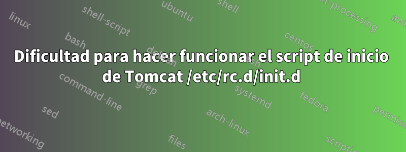 Dificultad para hacer funcionar el script de inicio de Tomcat /etc/rc.d/init.d