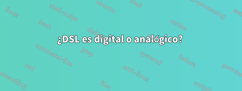 ¿DSL es digital o analógico?