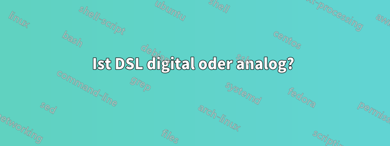 Ist DSL digital oder analog?