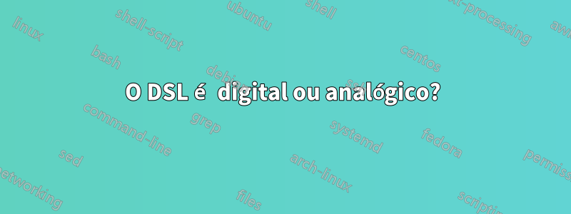 O DSL é digital ou analógico?