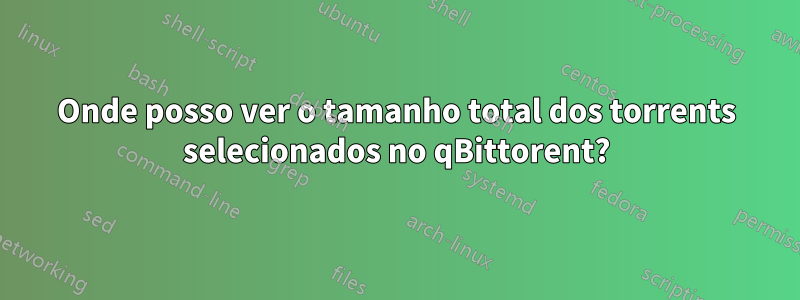 Onde posso ver o tamanho total dos torrents selecionados no qBittorent?