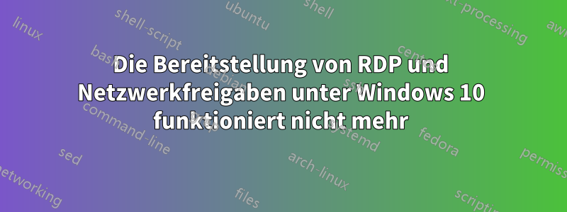 Die Bereitstellung von RDP und Netzwerkfreigaben unter Windows 10 funktioniert nicht mehr