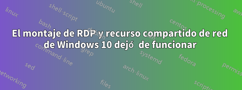 El montaje de RDP y recurso compartido de red de Windows 10 dejó de funcionar