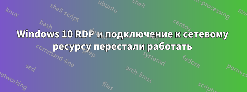 Windows 10 RDP и подключение к сетевому ресурсу перестали работать