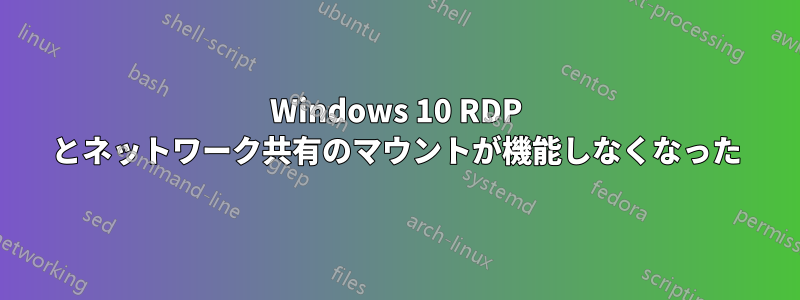 Windows 10 RDP とネットワーク共有のマウントが機能しなくなった