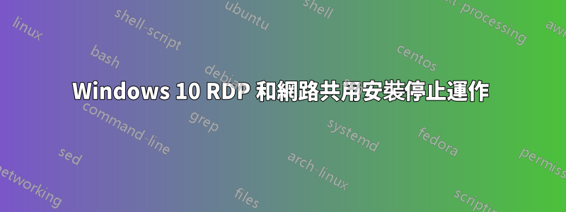 Windows 10 RDP 和網路共用安裝停止運作