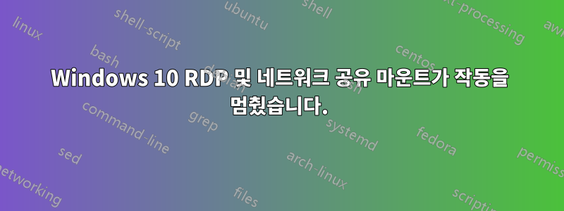 Windows 10 RDP 및 네트워크 공유 마운트가 작동을 멈췄습니다.