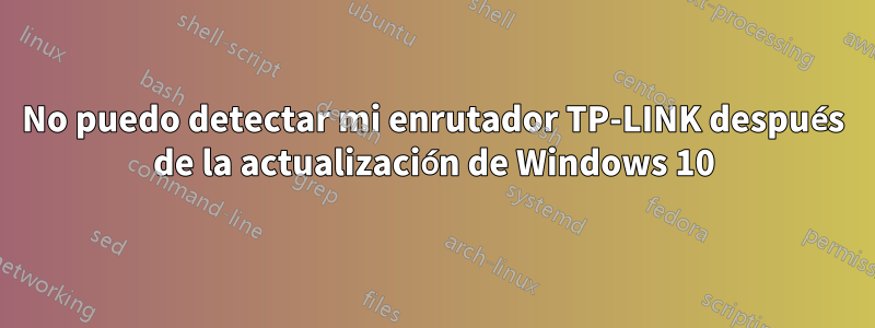 No puedo detectar mi enrutador TP-LINK después de la actualización de Windows 10