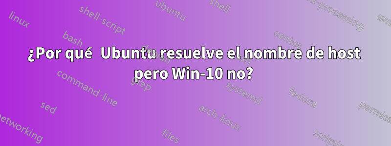¿Por qué Ubuntu resuelve el nombre de host pero Win-10 no?