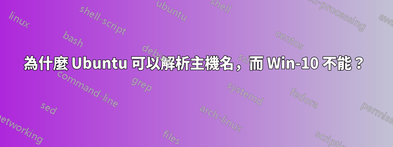 為什麼 Ubuntu 可以解析主機名，而 Win-10 不能？