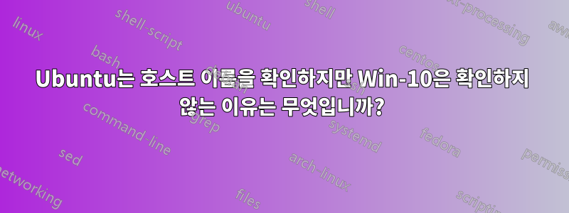 Ubuntu는 호스트 이름을 확인하지만 Win-10은 확인하지 않는 이유는 무엇입니까?